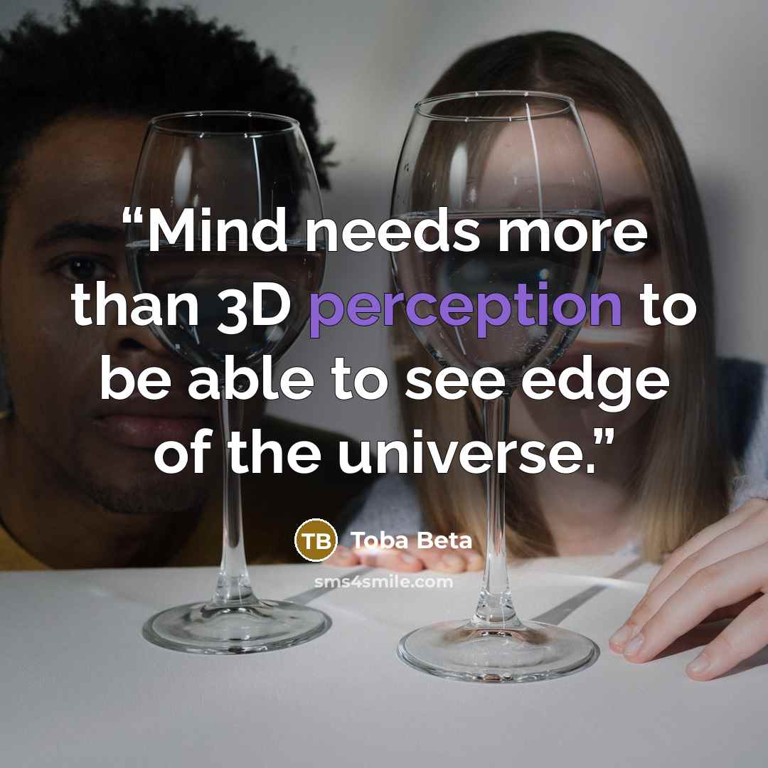 “Mind needs more than 3D perception to be able to see edge of the universe.” quote by Toba Beta