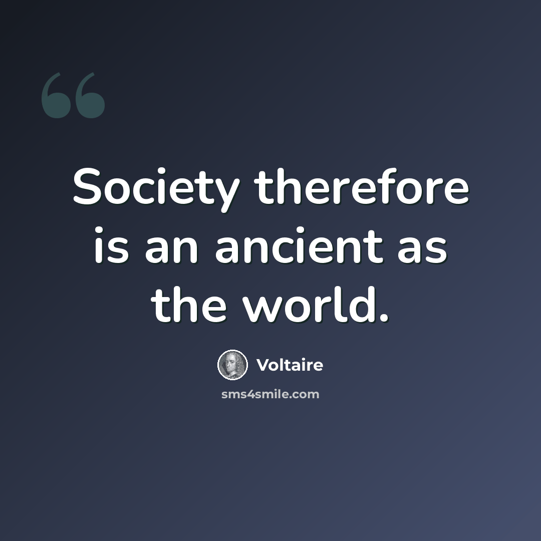 “Society therefore is an ancient as the world.” quote by Voltaire