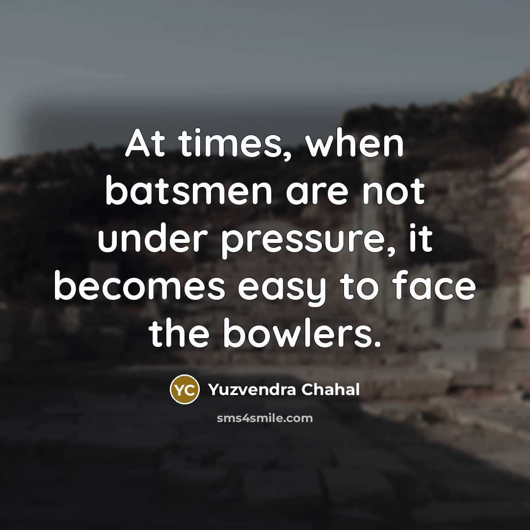 “At times, when batsmen are not under pressure, it becomes easy to face the bowlers.” quote by Yuzvendra Chahal