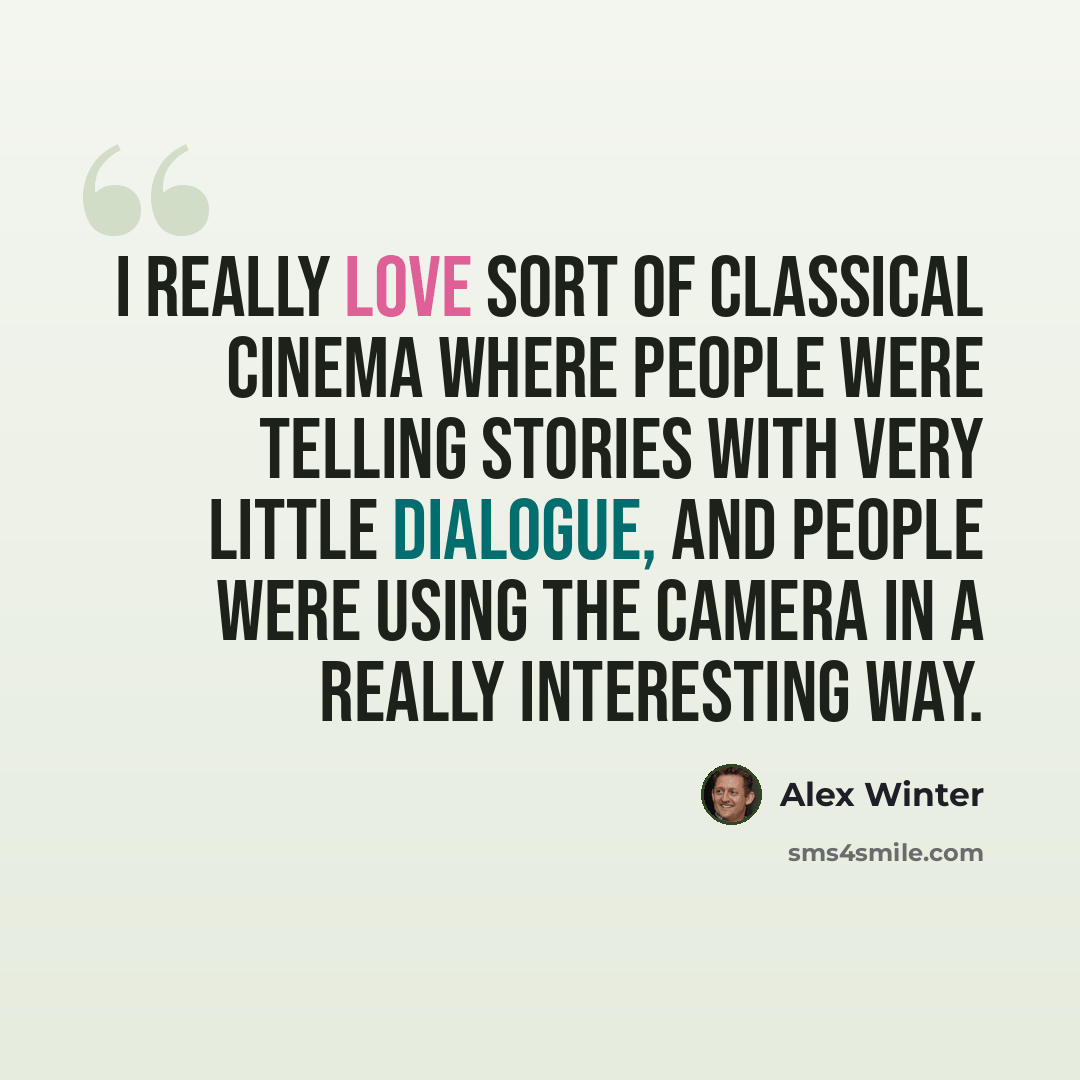“I really love sort of classical cinema where people were telling stories with very little dialogue, and people were using the camera in a really interesting way.” quote by Alex Winter