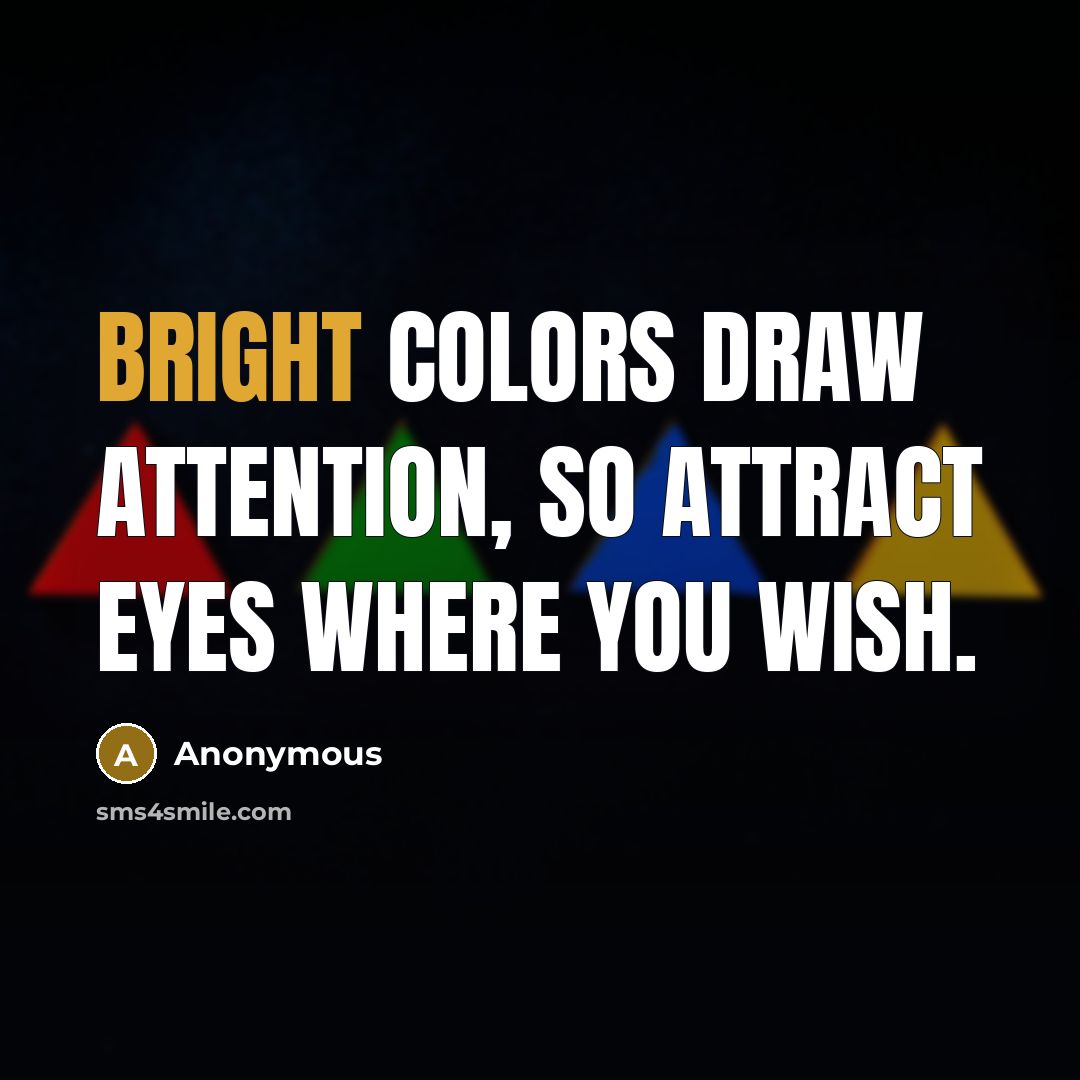 “Bright colors draw attention, so attract eyes where you wish.” quote by Anonymous