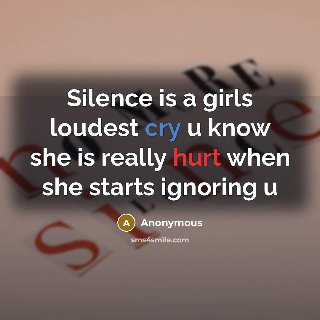 “Silence is a girls loudest cry u know she is really hurt when she starts ignoring u” quote by Anonymous