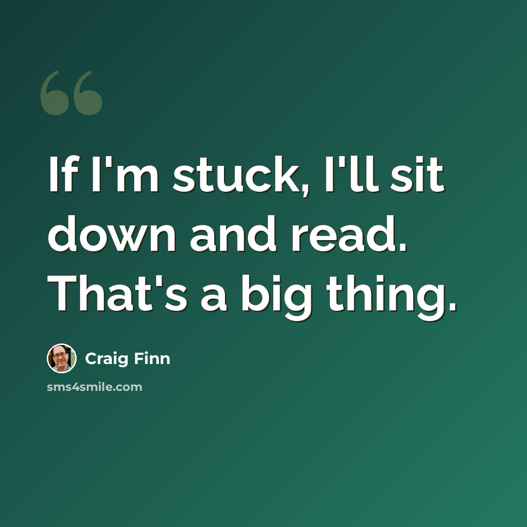 “If I'm stuck, I'll sit down and read. That's a big thing.” quote by Craig Finn