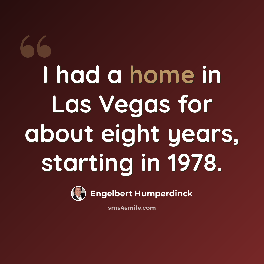 “I had a home in Las Vegas for about eight years, starting in 1978.” quote by Engelbert Humperdinck