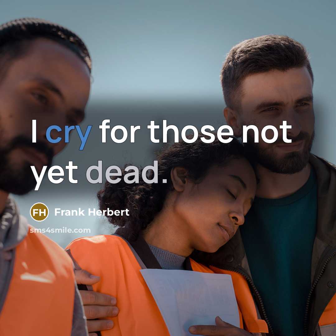 “I cry for those not yet dead.” quote by Frank Herbert