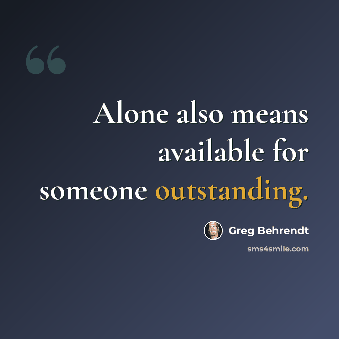 “Alone also means available for someone outstanding.” quote by Greg Behrendt