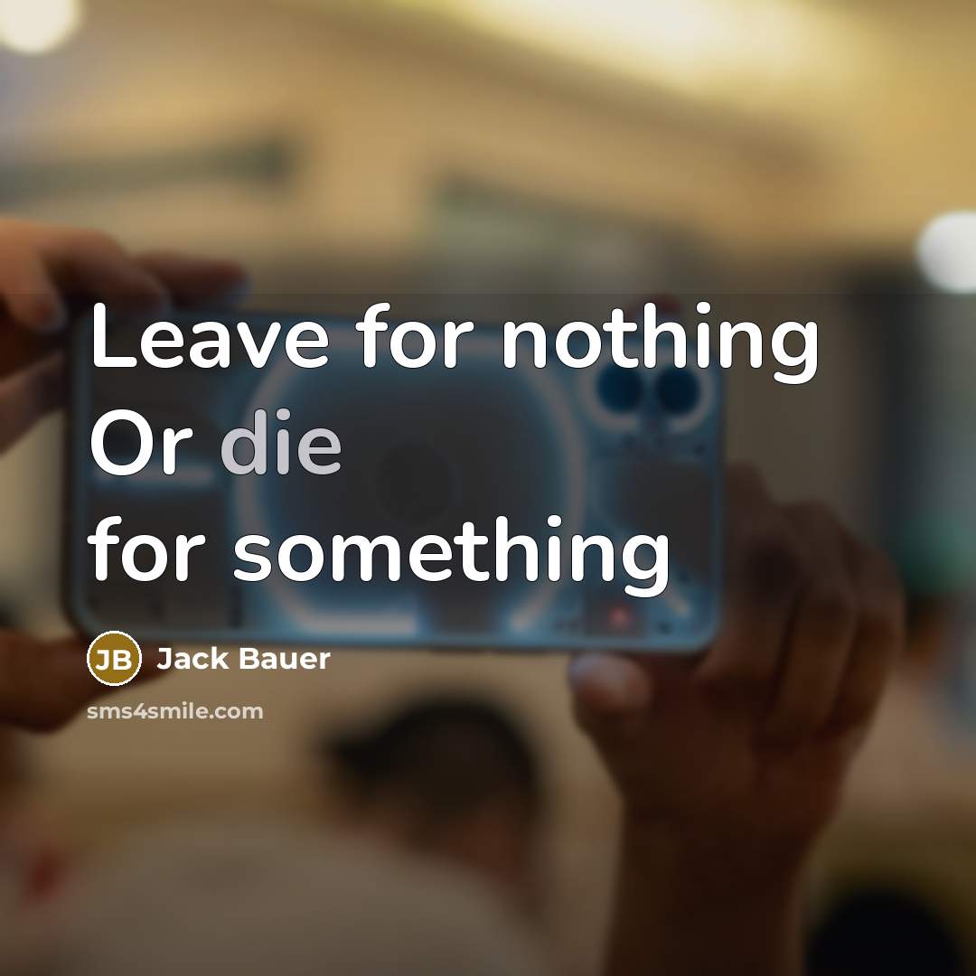 “Leave for nothing Or die for something” quote by Jack Bauer