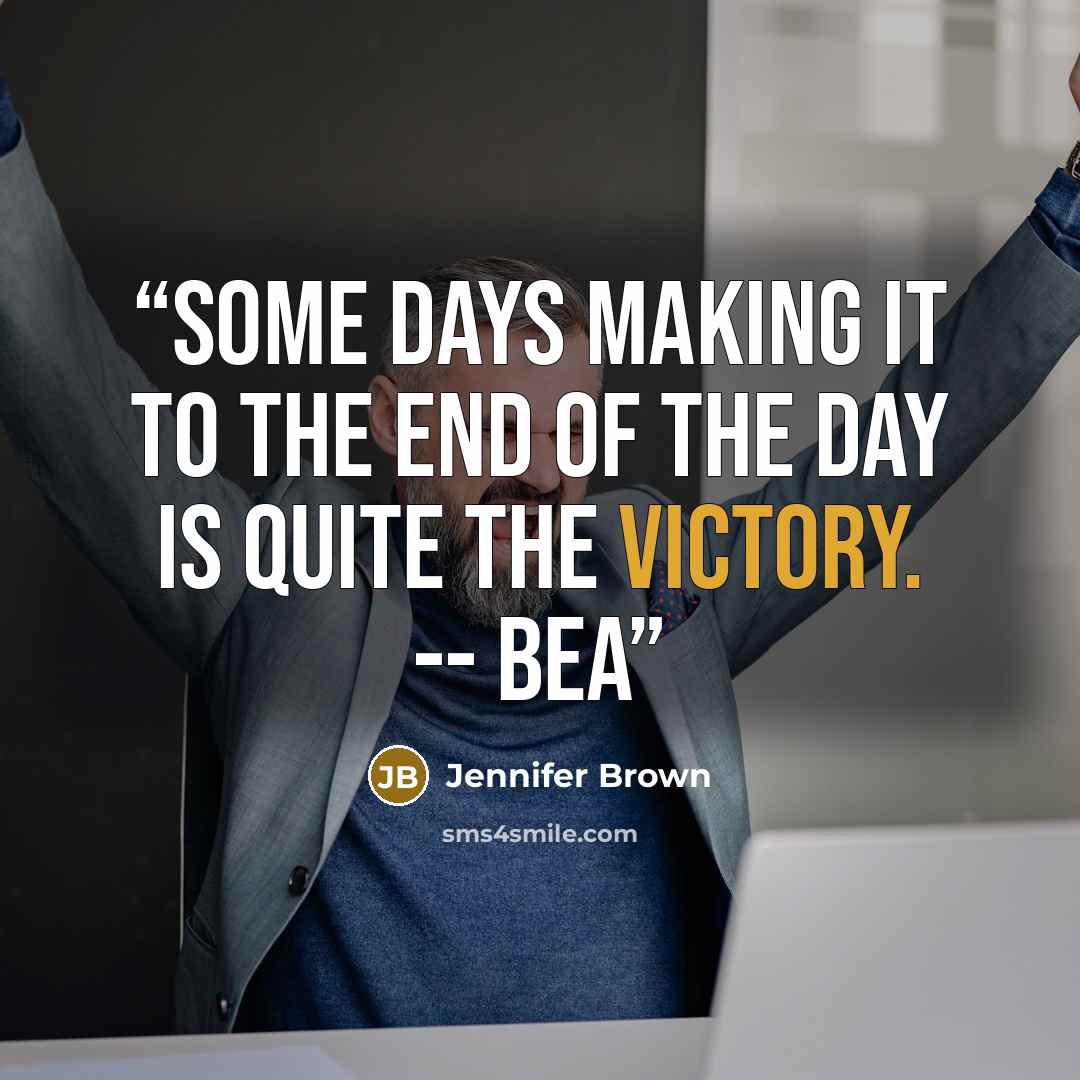 “Some days making it to the end of the day is quite the victory. -- Bea” quote by Jennifer Brown