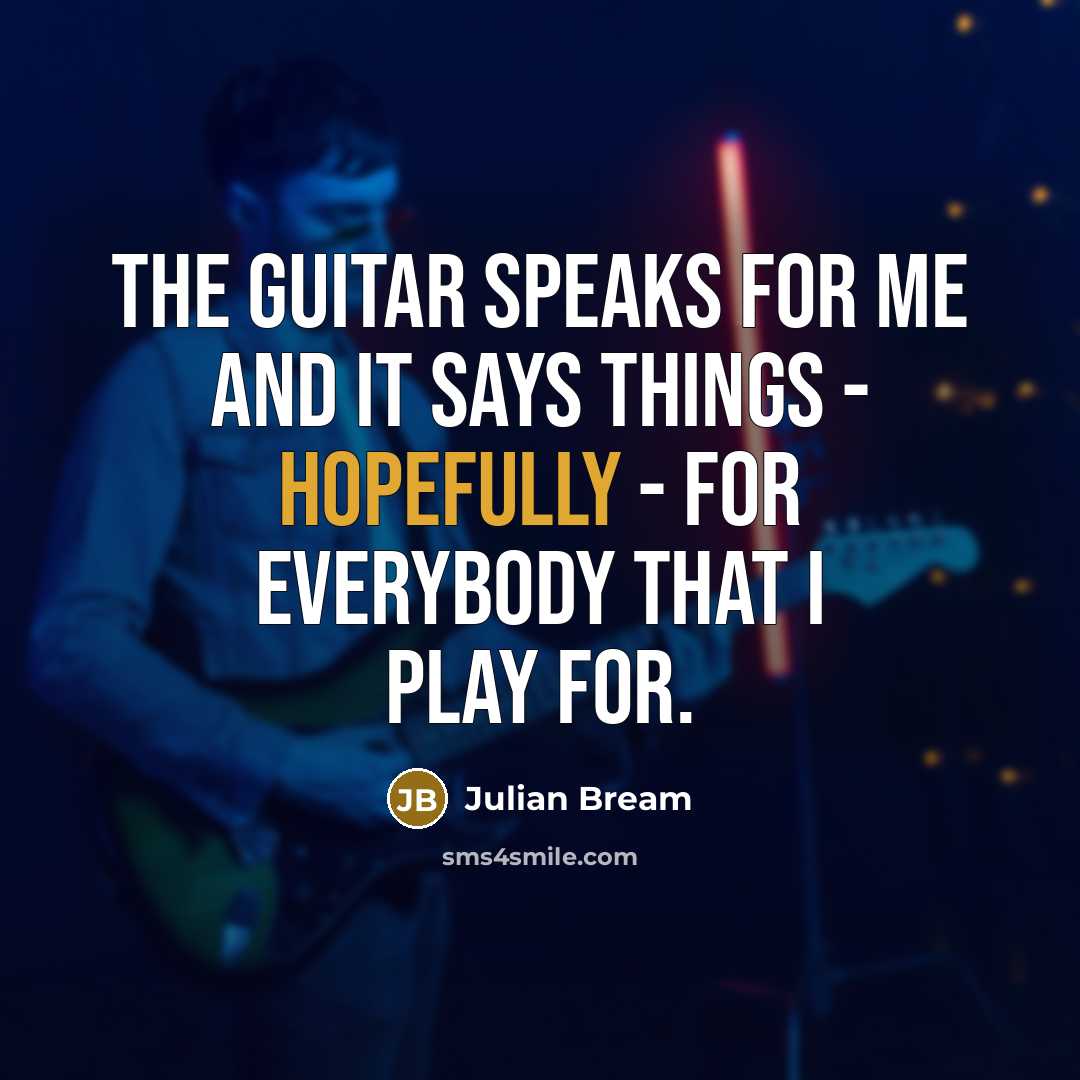 “The guitar speaks for me and it says things - hopefully - for everybody that I play for.” quote by Julian Bream