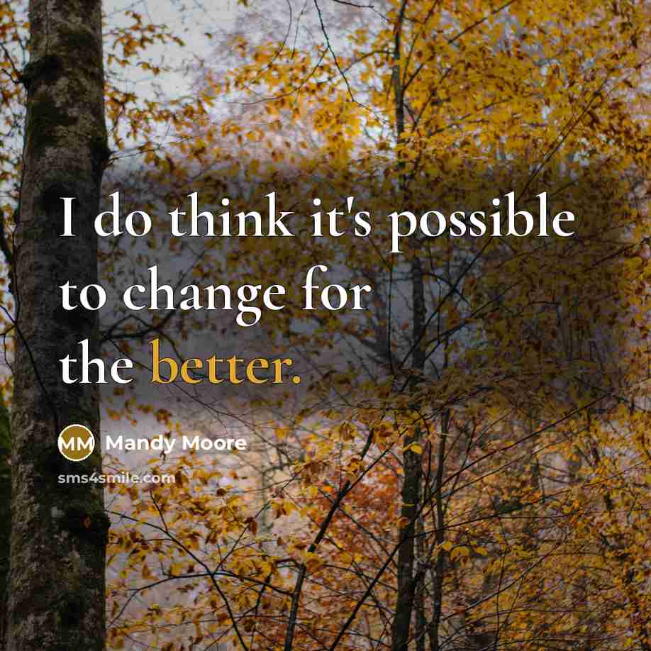 “I do think it's possible to change for the better.” quote by Mandy Moore
