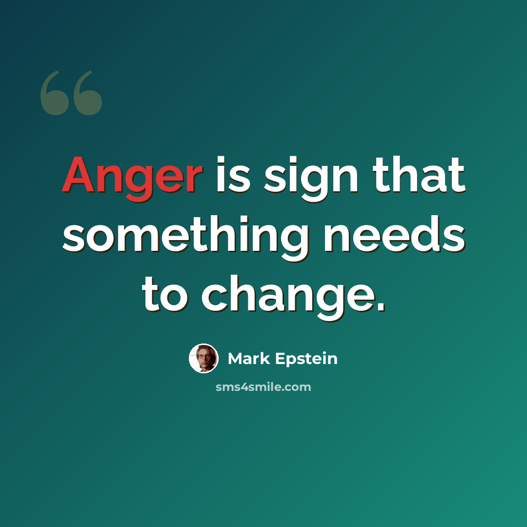 “Anger is sign that something needs to change.” quote by Mark Epstein