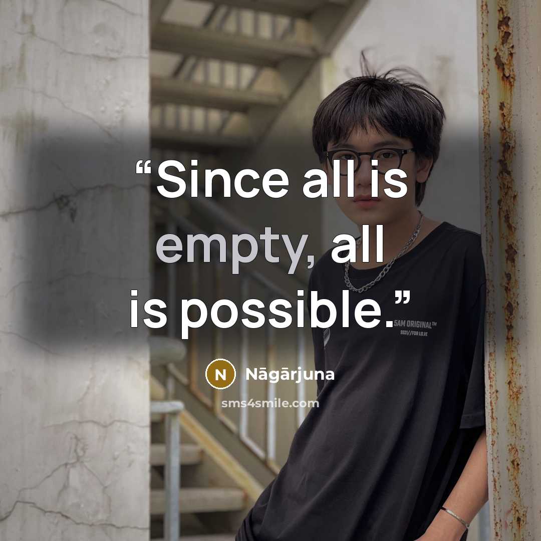 “Since all is empty, all is possible.” quote by Nagarjuna