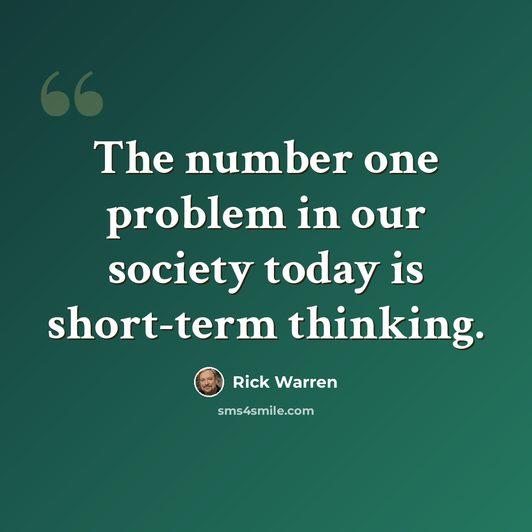“The number one problem in our society today is short-term thinking.” quote by Rick Warren