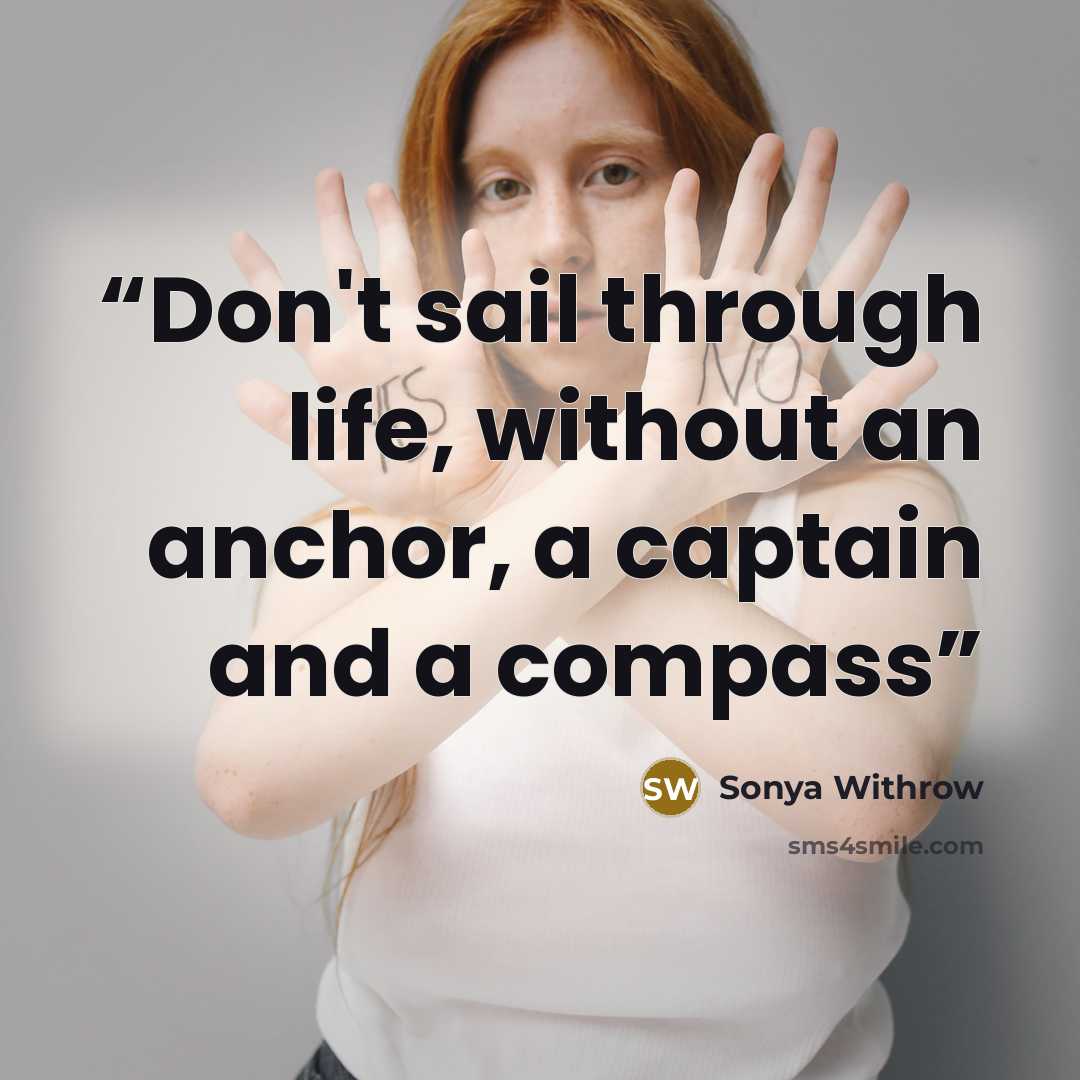 “Don't sail through life, without an anchor, a captain and a compass” quote by Sonya Withrow