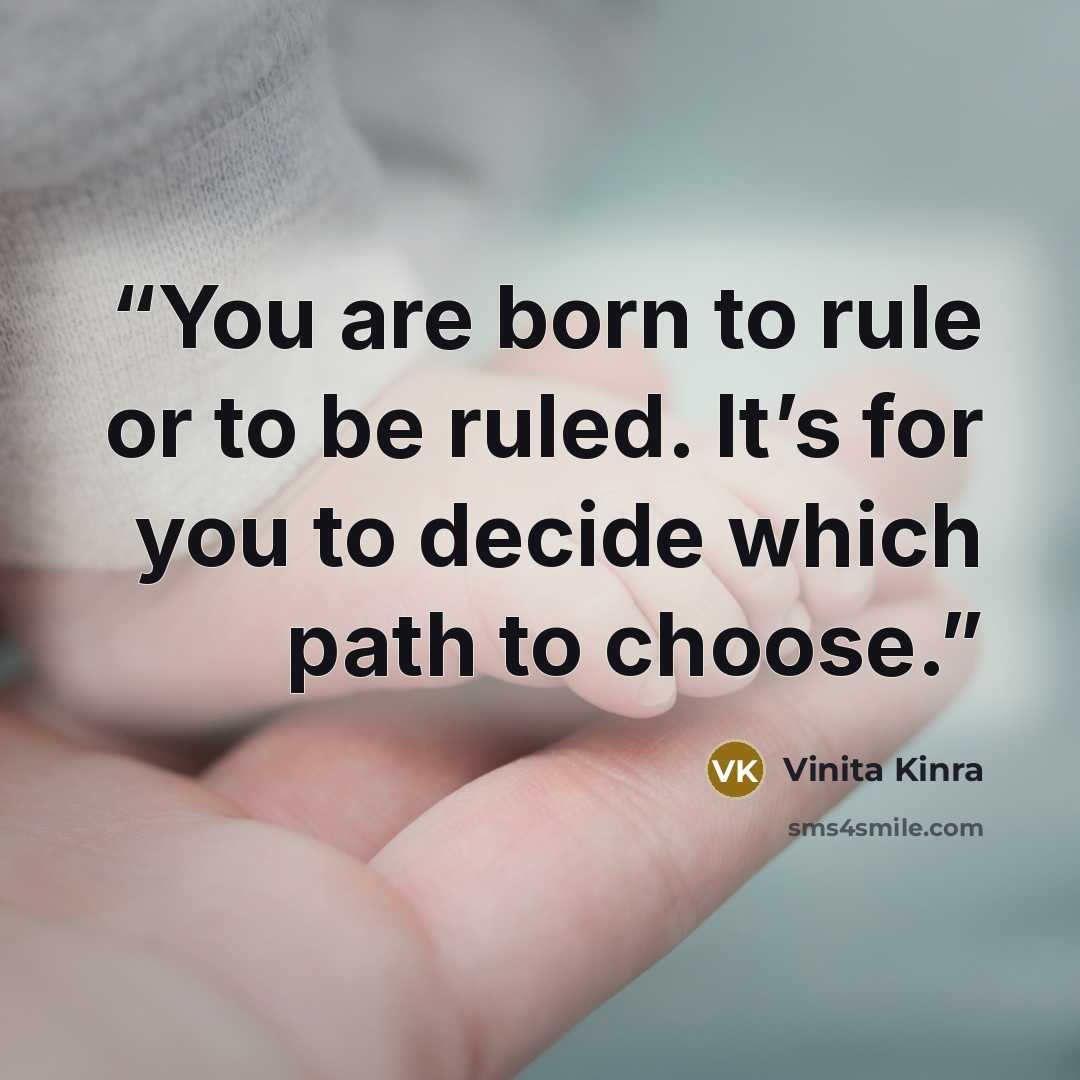 “You are born to rule or to be ruled. It’s for you to decide which path to choose.” quote by Vinita Kinra