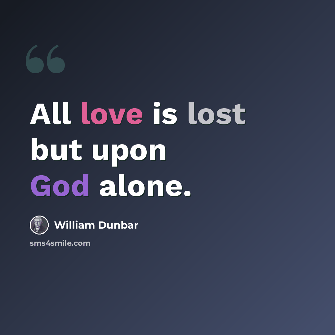 “All love is lost but upon God alone.” quote by William Dunbar