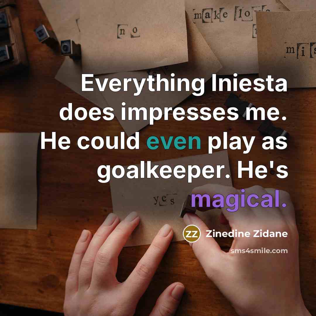 “Everything Iniesta does impresses me. He could even play as goalkeeper. He's magical.” quote by Zinedine Zidane