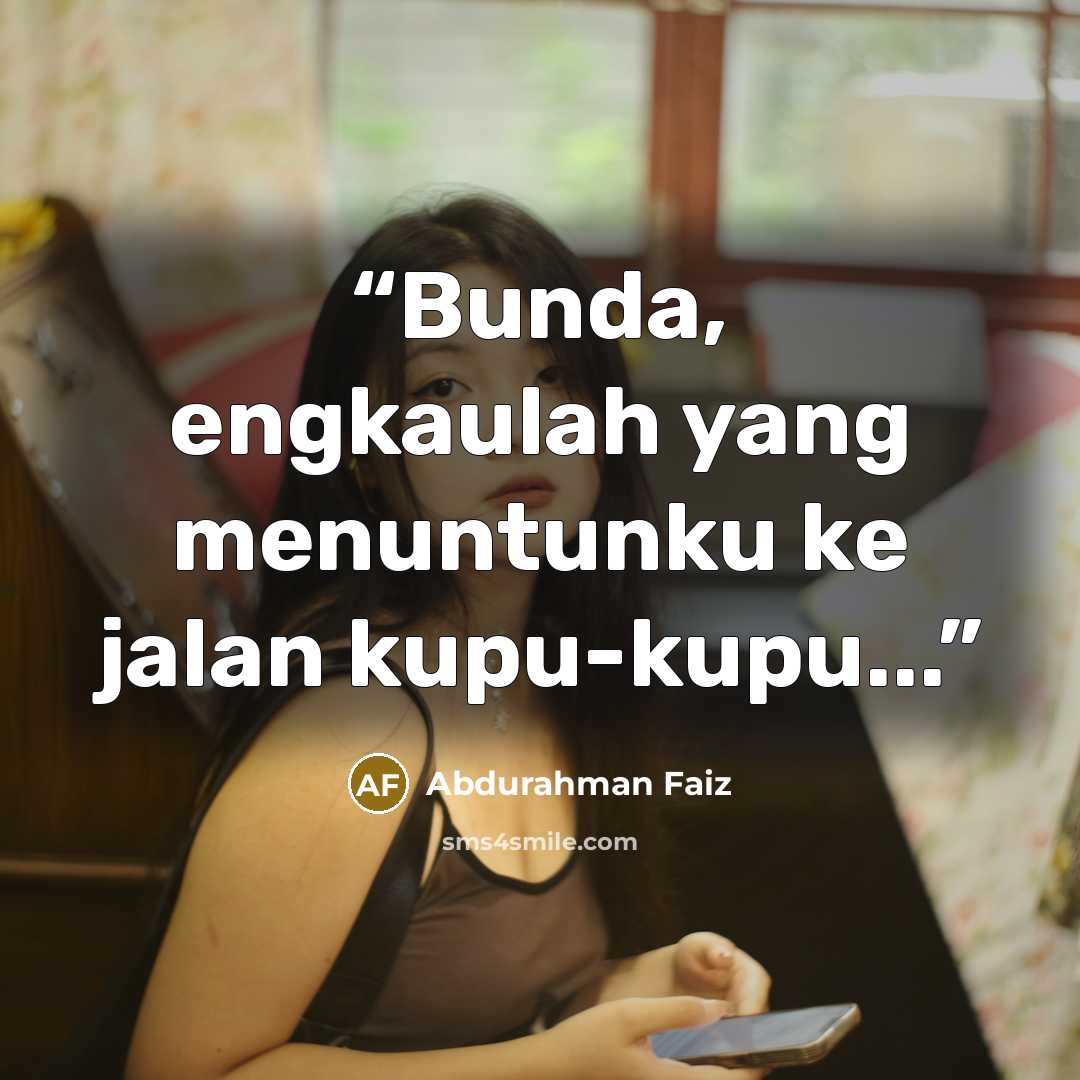 “Bunda, engkaulah yang menuntunku ke jalan kupu-kupu...” quote by Abdurahman Faiz
