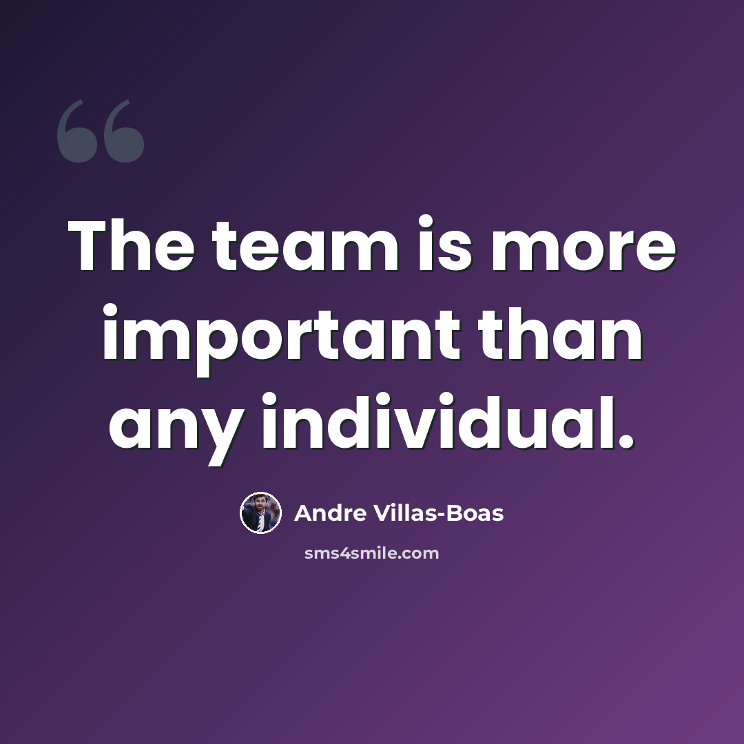 “The team is more important than any individual.” quote by Andre Villas-Boas