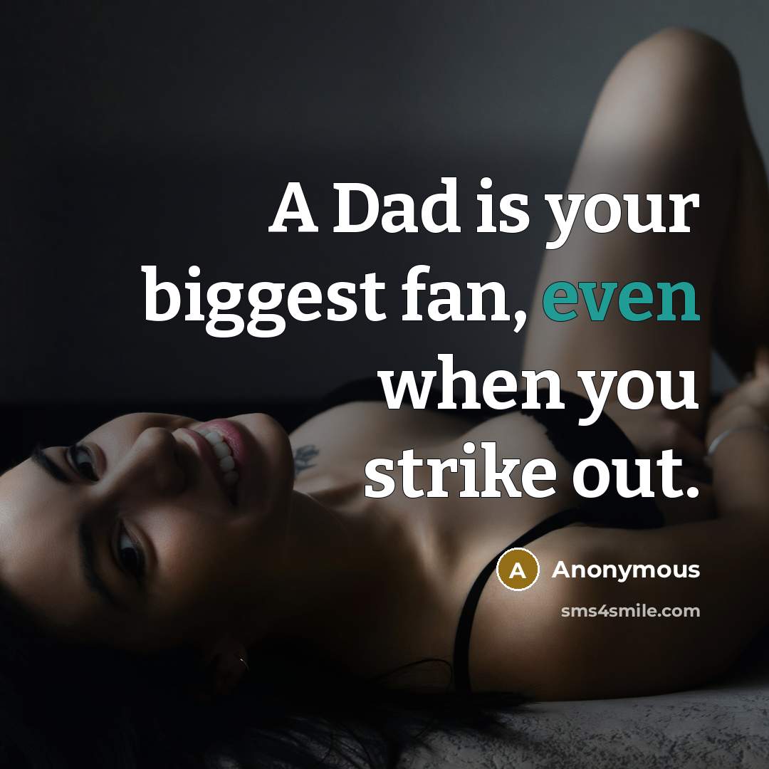 “A Dad is your biggest fan, even when you strike out.” quote by Anonymous