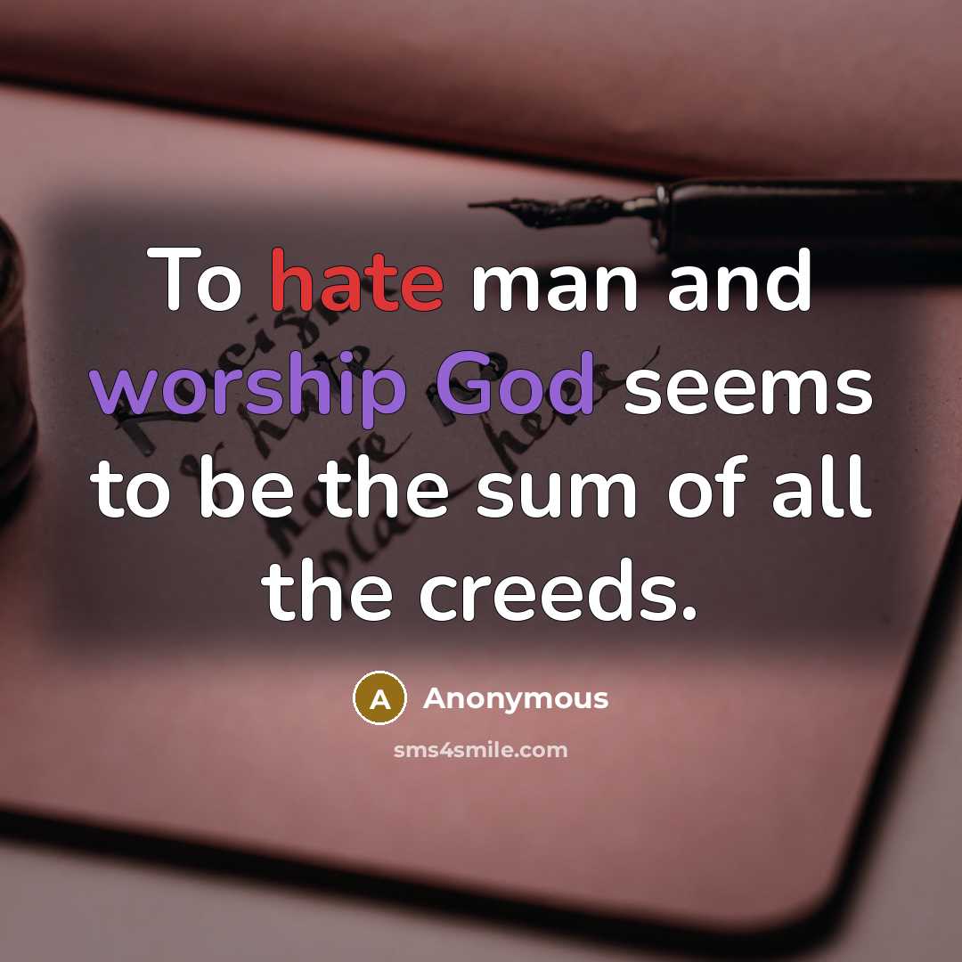 “To hate man and worship God seems to be the sum of all the creeds.” quote by Anonymous