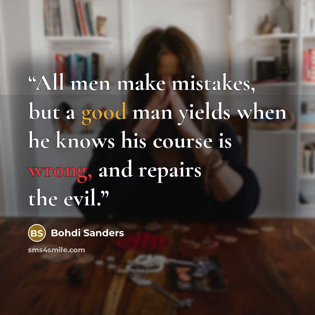 “All men make mistakes, but a good man yields when he knows his course is wrong, and repairs the evil.” quote by Bohdi Sanders