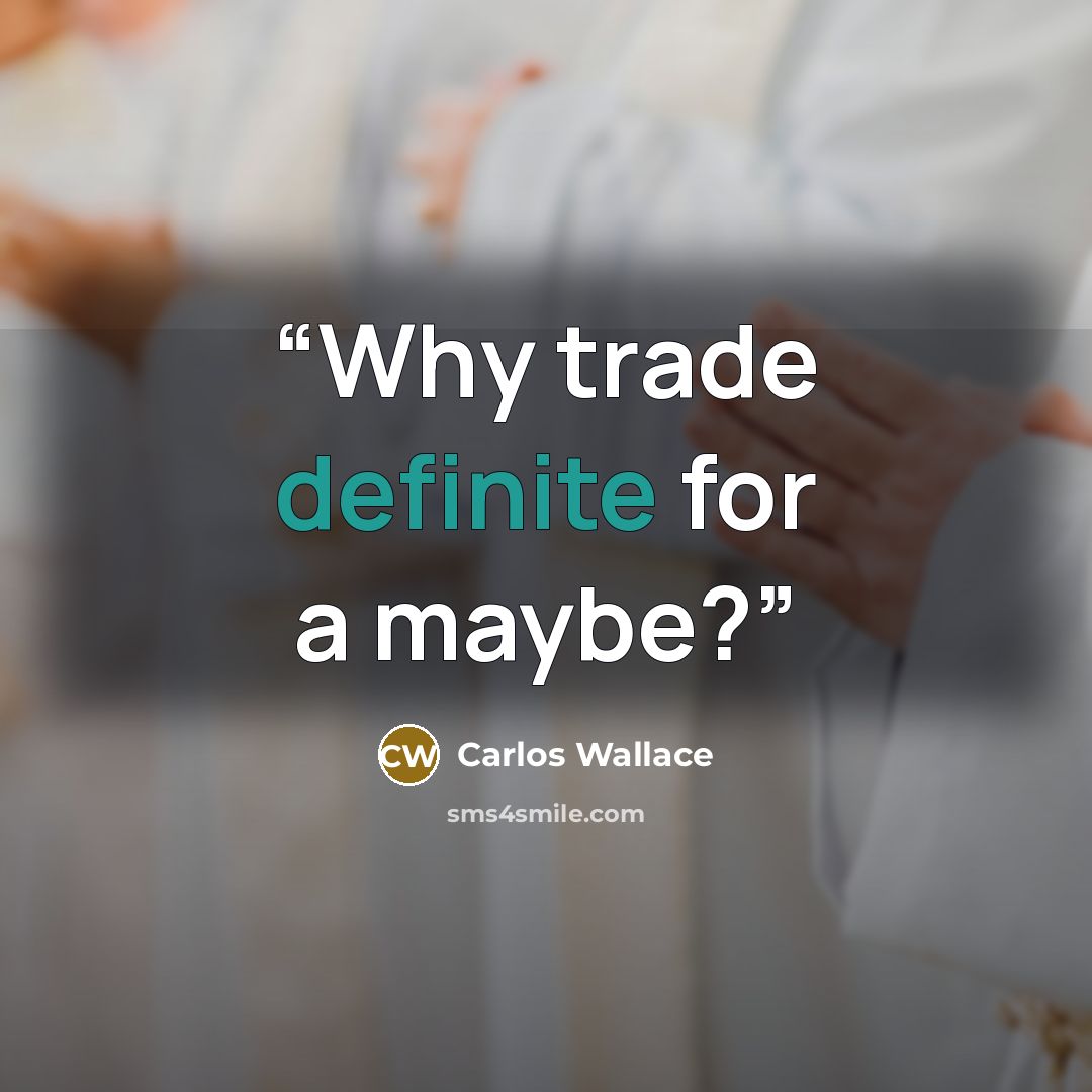 “Why trade definite for a maybe?” quote by Carlos Wallace
