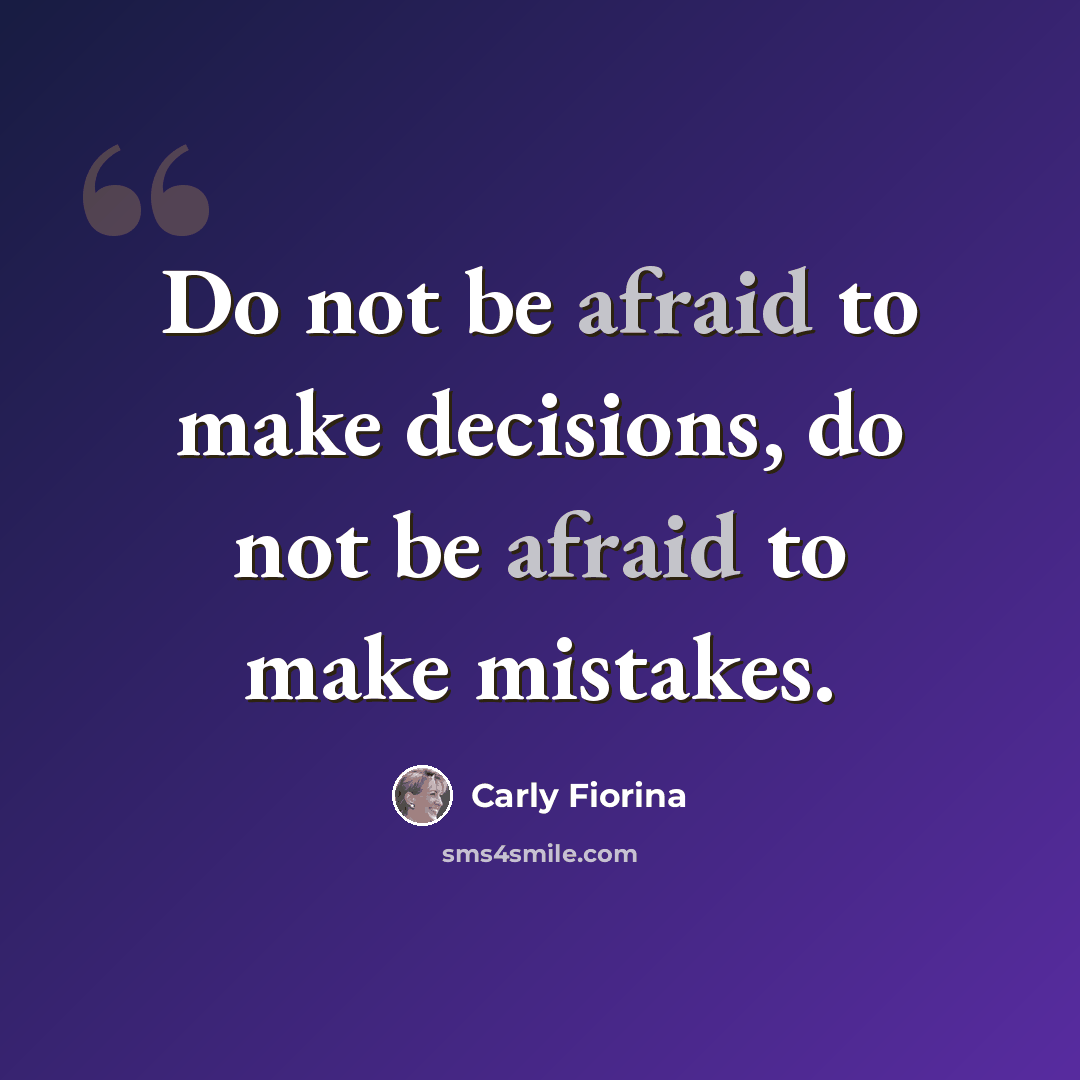 “Do not be afraid to make decisions, do not be afraid to make mistakes.” quote by Carly Fiorina