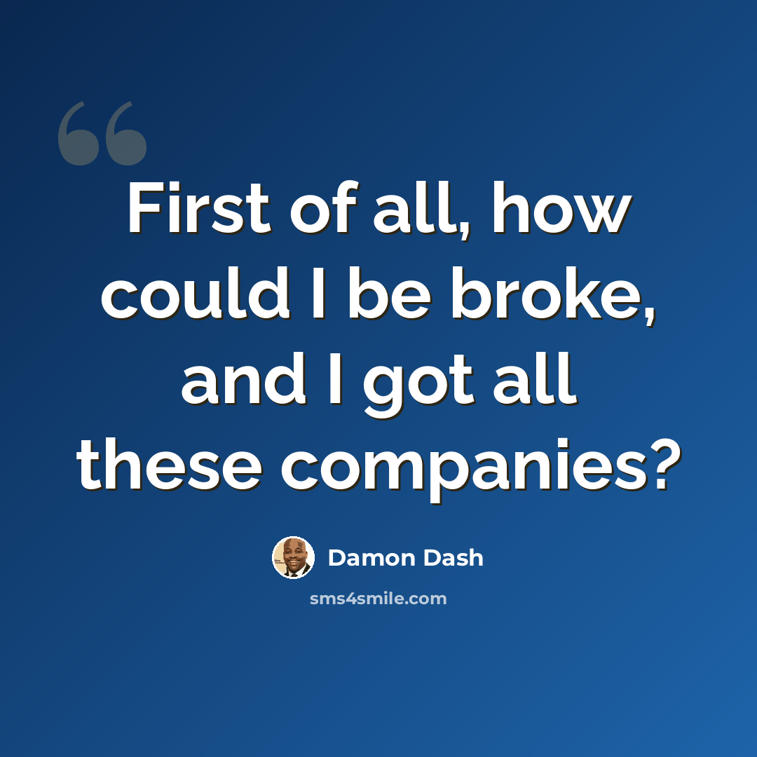“First of all, how could I be broke, and I got all these companies?” quote by Damon Dash