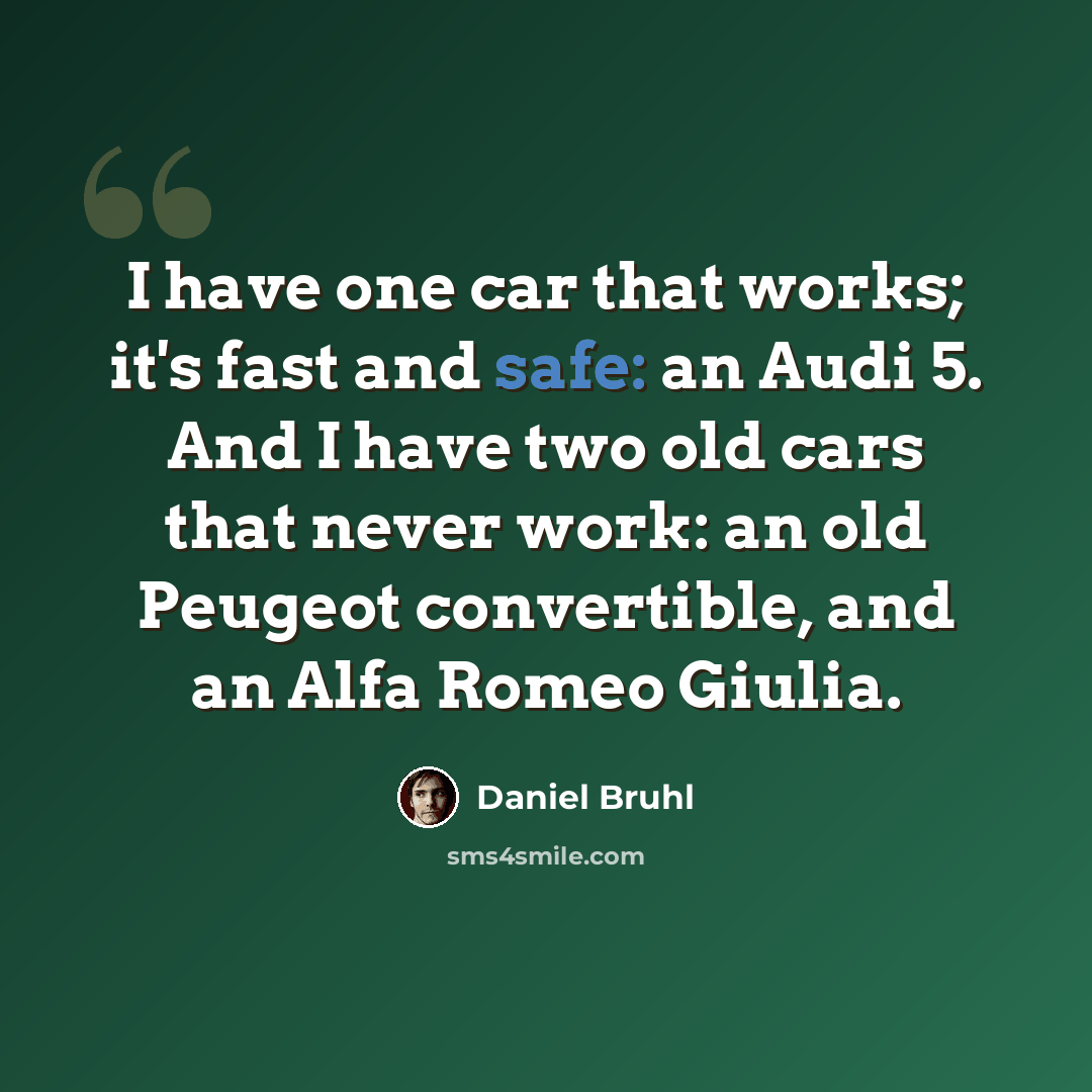 “I have one car that works; it's fast and safe: an Audi 5. And I have two old cars that never work: an old Peugeot convertible, and an Alfa Romeo Giulia.” quote by Daniel Bruhl