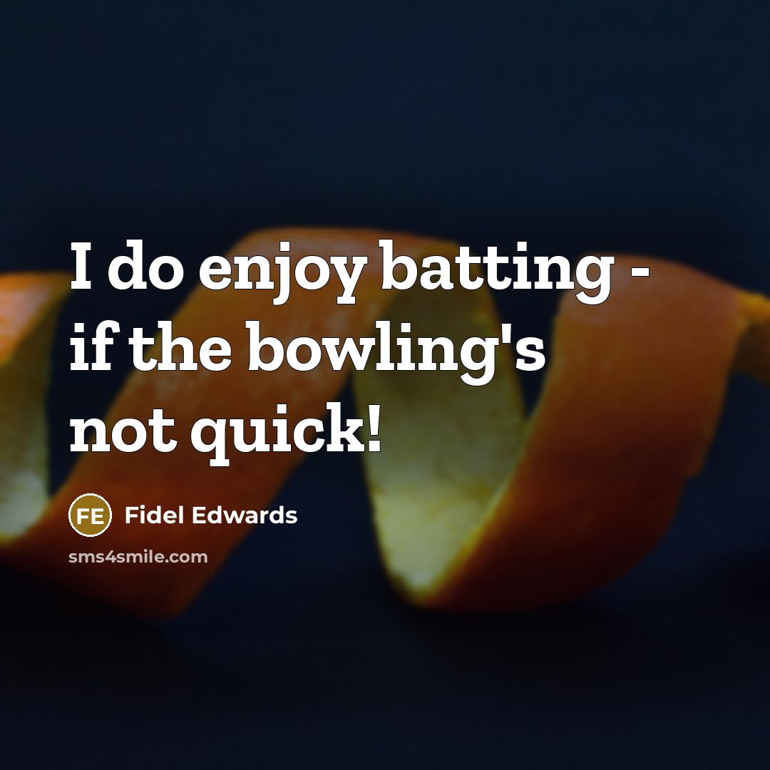 “I do enjoy batting - if the bowling's not quick!” quote by Fidel Edwards