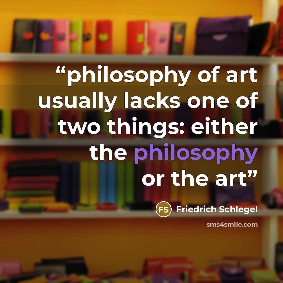 “philosophy of art usually lacks one of two things: either the philosophy or the art” quote by Friedrich Schlegel