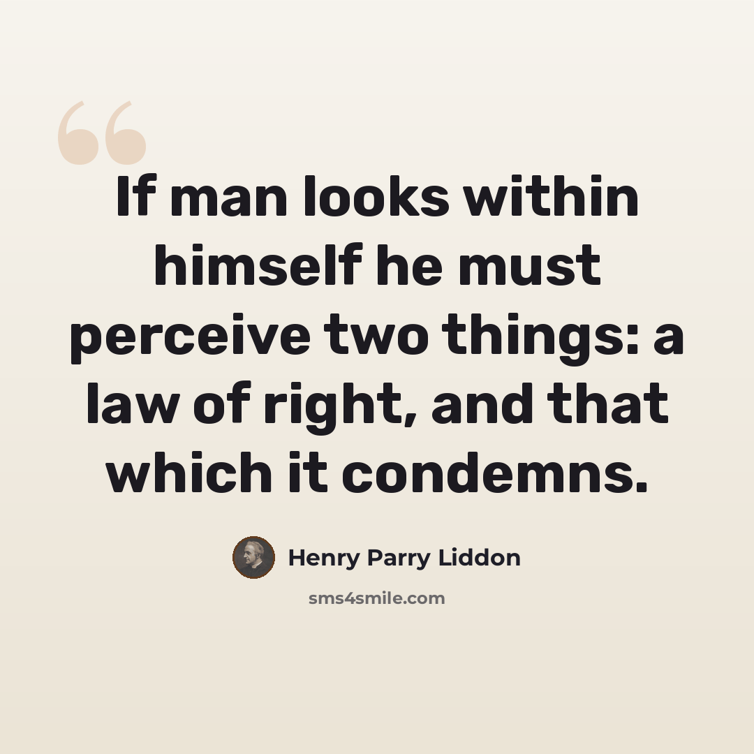 “If man looks within himself he must perceive two things: a law of right, and that which it condemns.” quote by Henry Parry Liddon