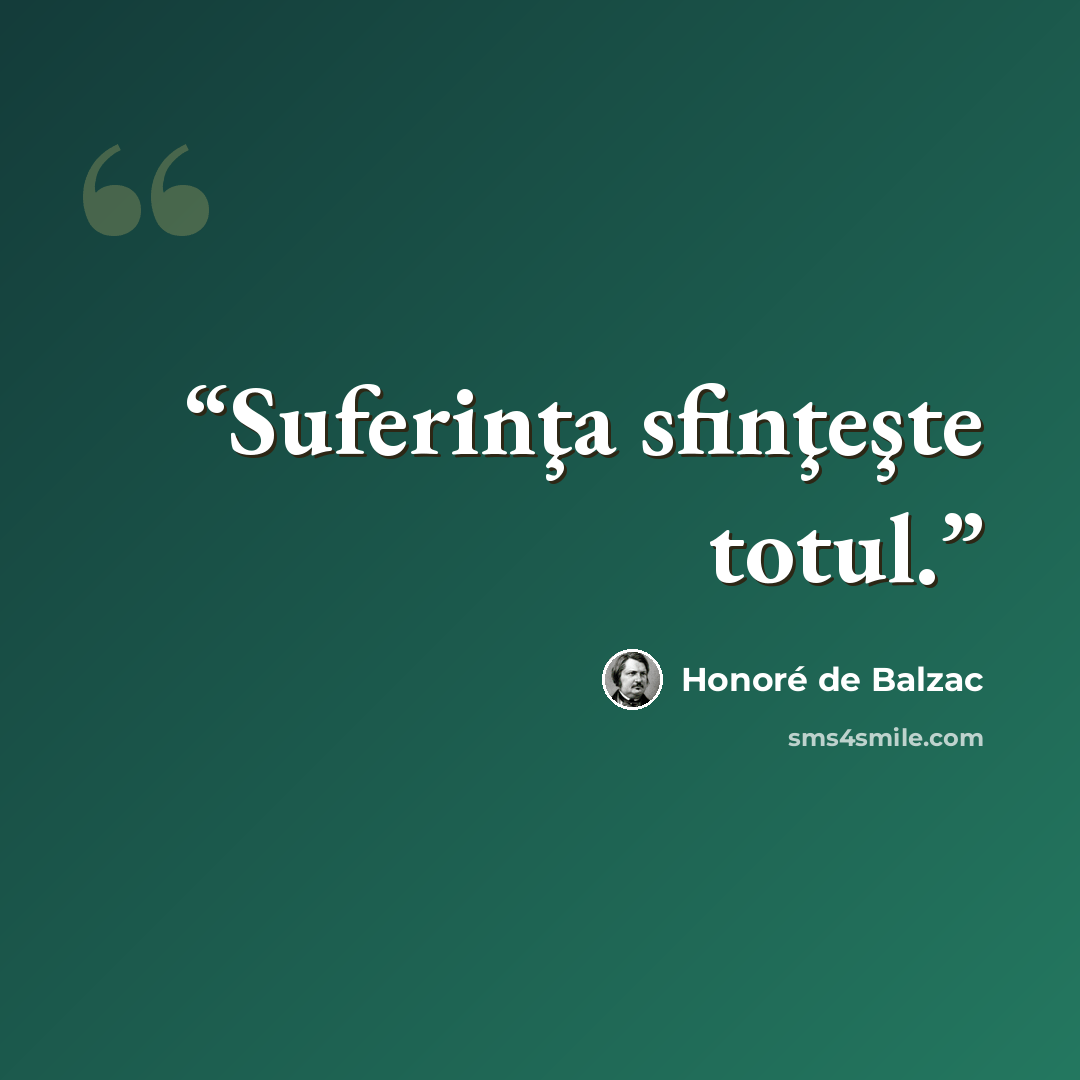 “Suferinţa sfinţeşte totul.” quote by Honoré de Balzac