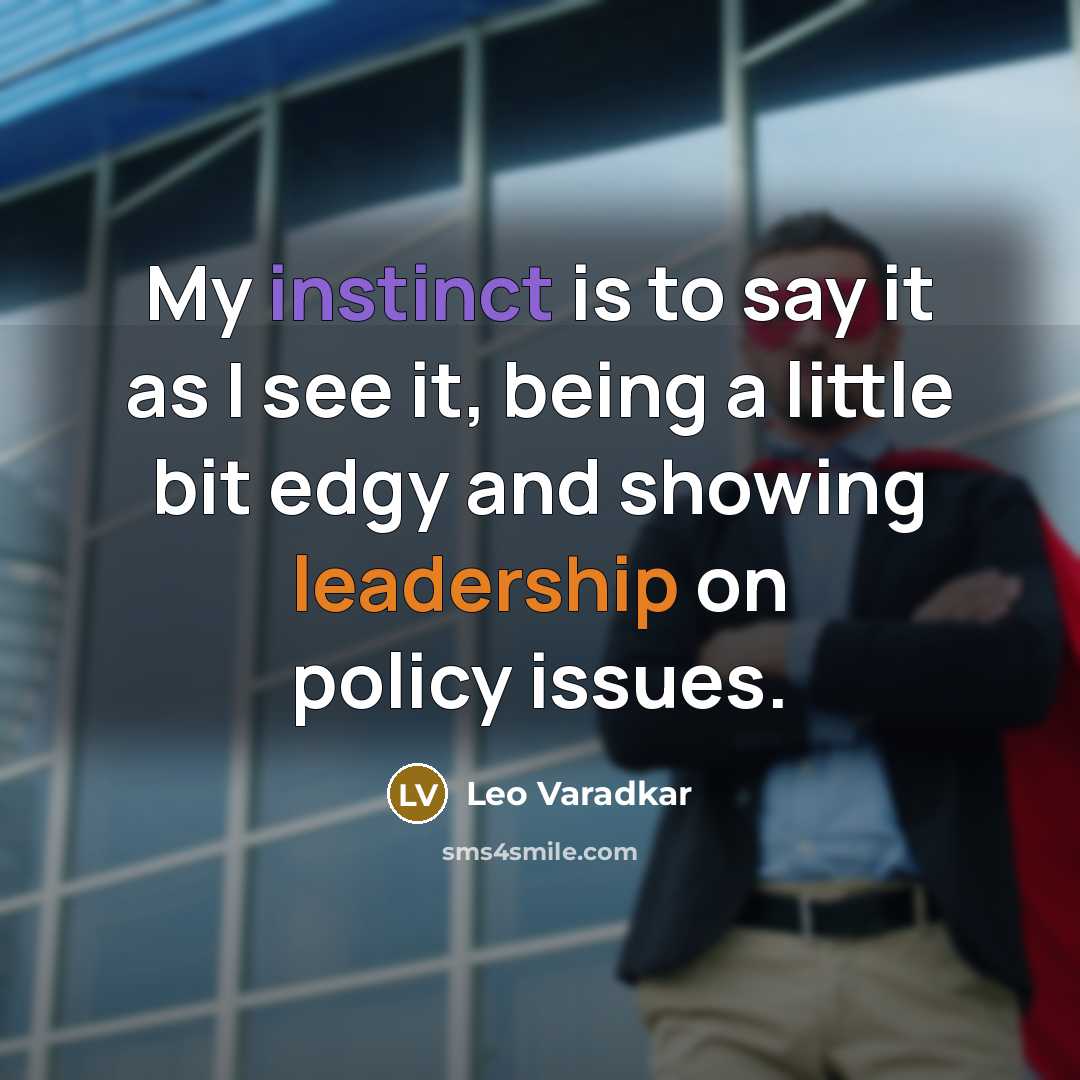 “My instinct is to say it as I see it, being a little bit edgy and showing leadership on policy issues.” quote by Leo Varadkar