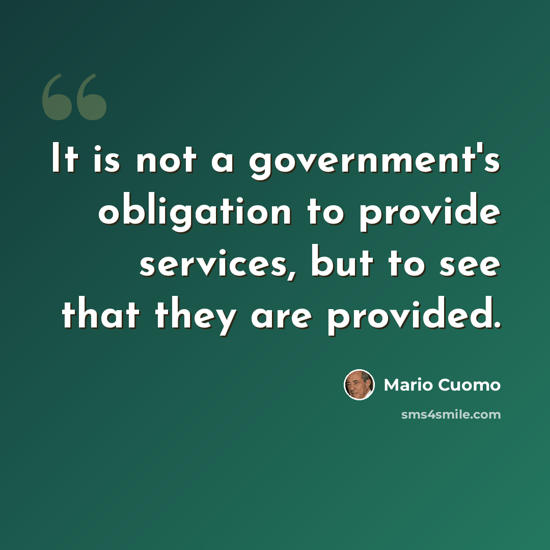 “It is not a government's obligation to provide services, but to see that they are provided.” quote by Mario Cuomo