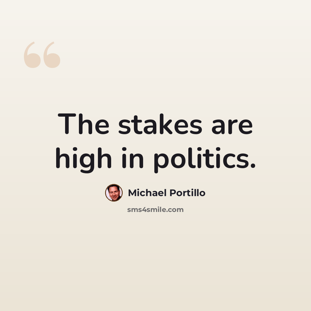 “The stakes are high in politics.” quote by Michael Portillo