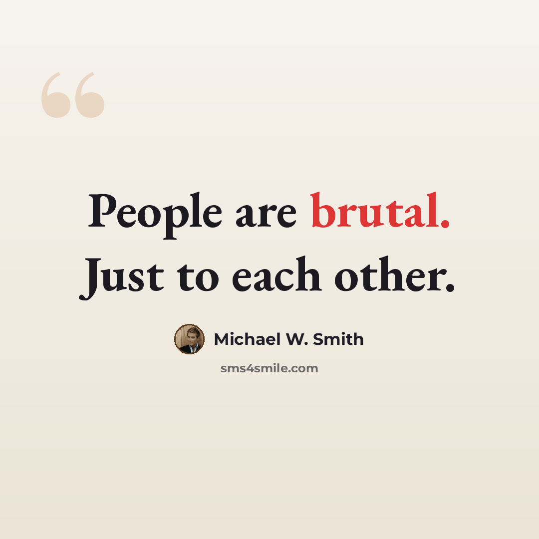 “People are brutal. Just to each other.” quote by Michael W. Smith