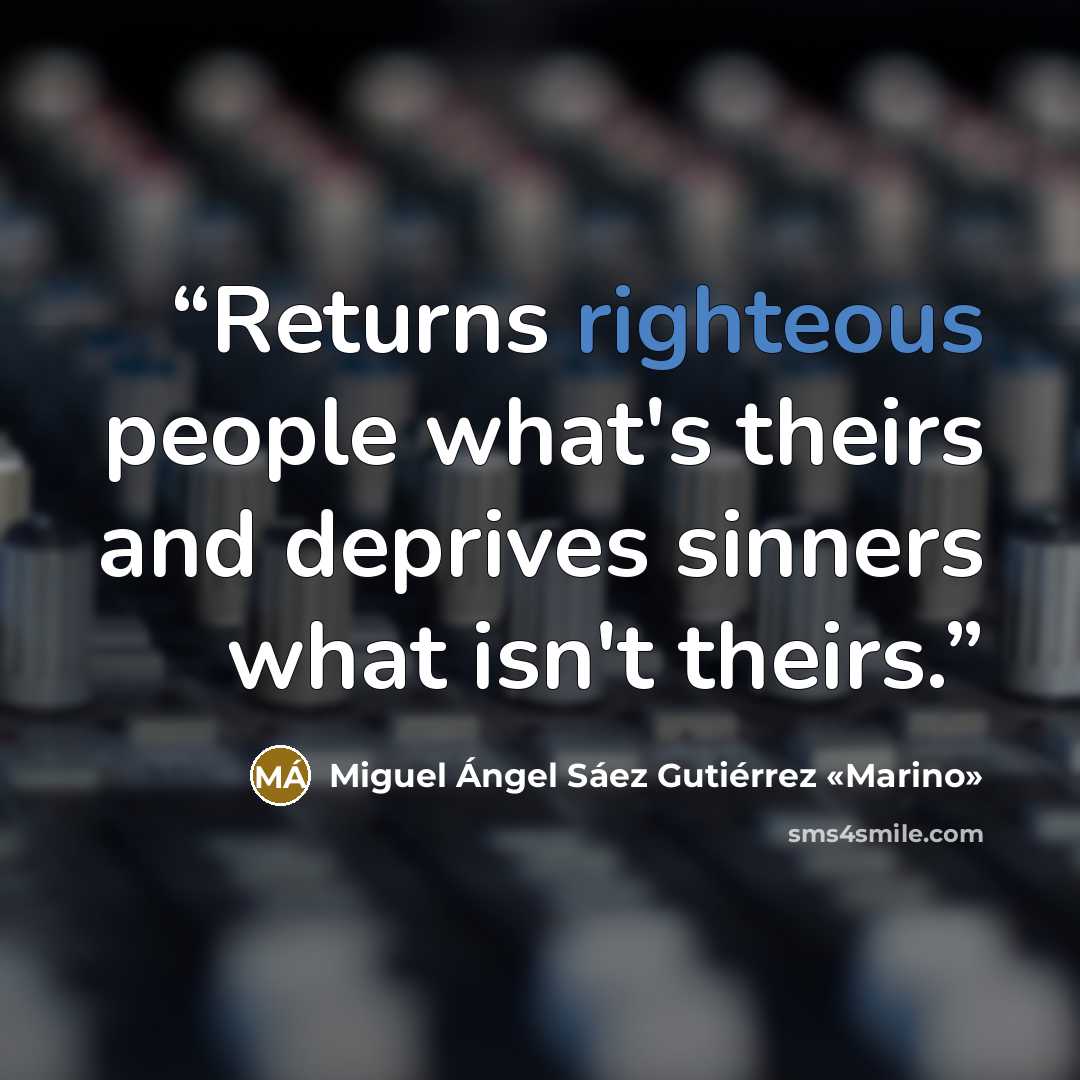 “Returns righteous people what's theirs and deprives sinners what isn't theirs.” quote by Miguel Ángel Sáez Gutiérrez «Marino»
