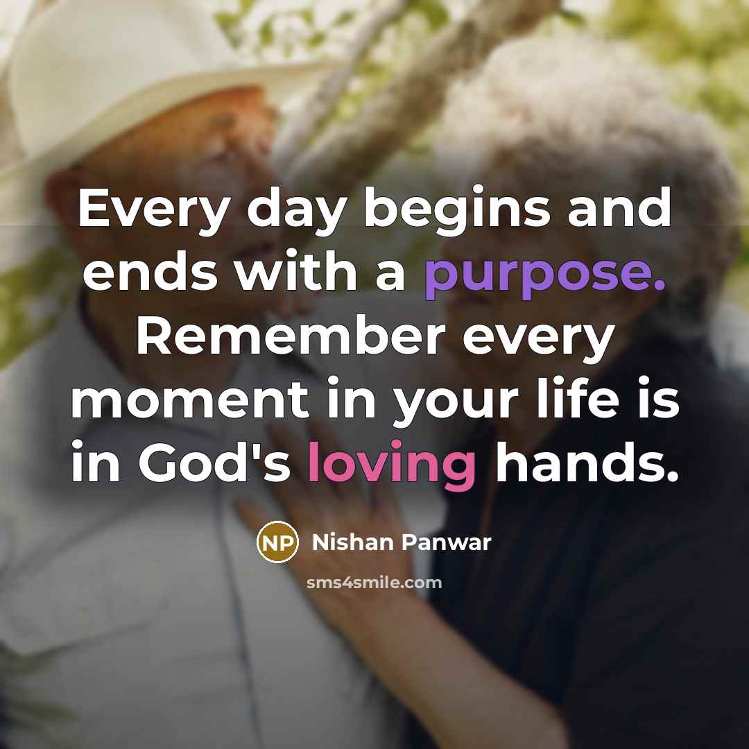 “Every day begins and ends with a purpose. Remember every moment in your life is in God's loving hands.” quote by Nishan Panwar