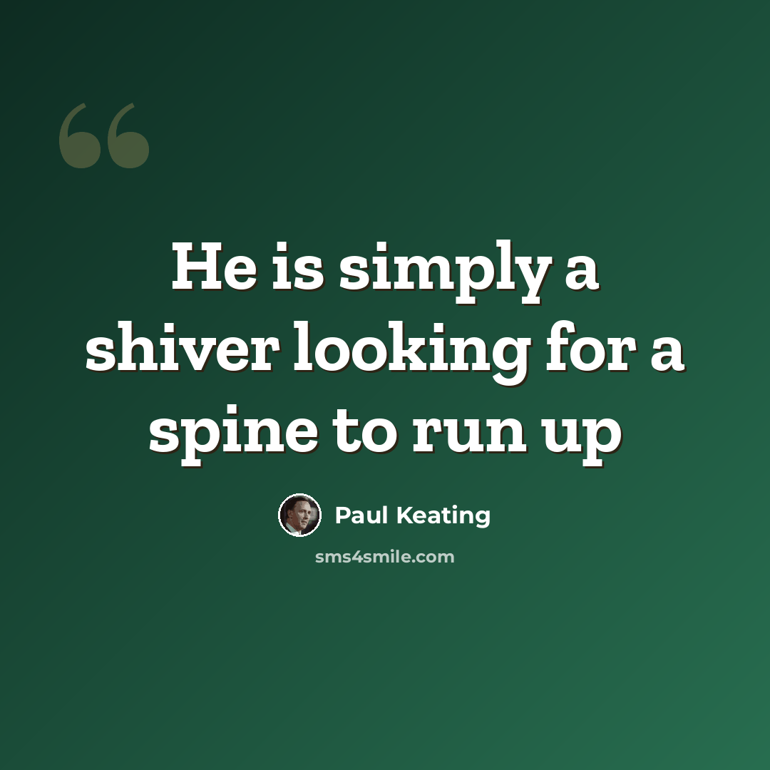 “He is simply a shiver looking for a spine to run up” quote by Paul Keating
