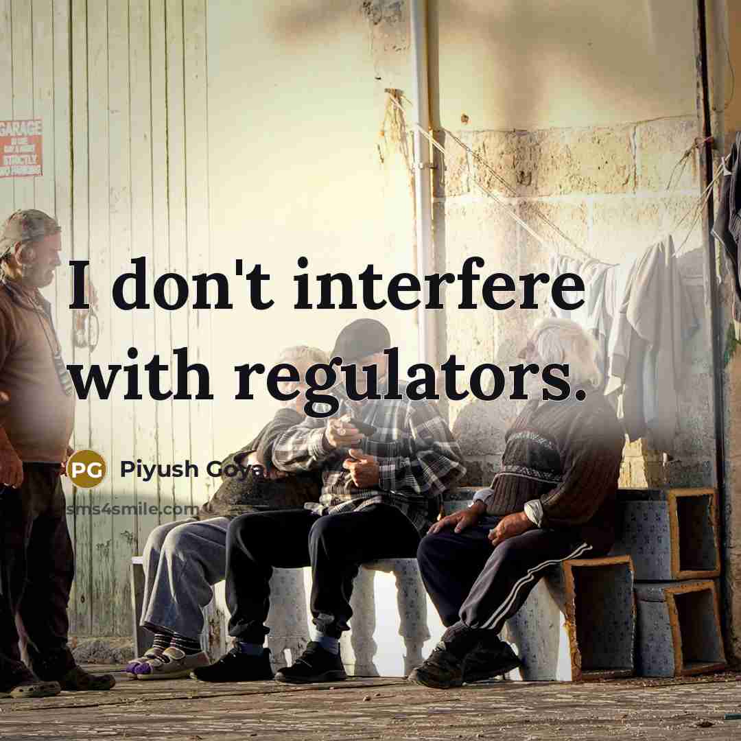 “I don't interfere with regulators.” quote by Piyush Goyal