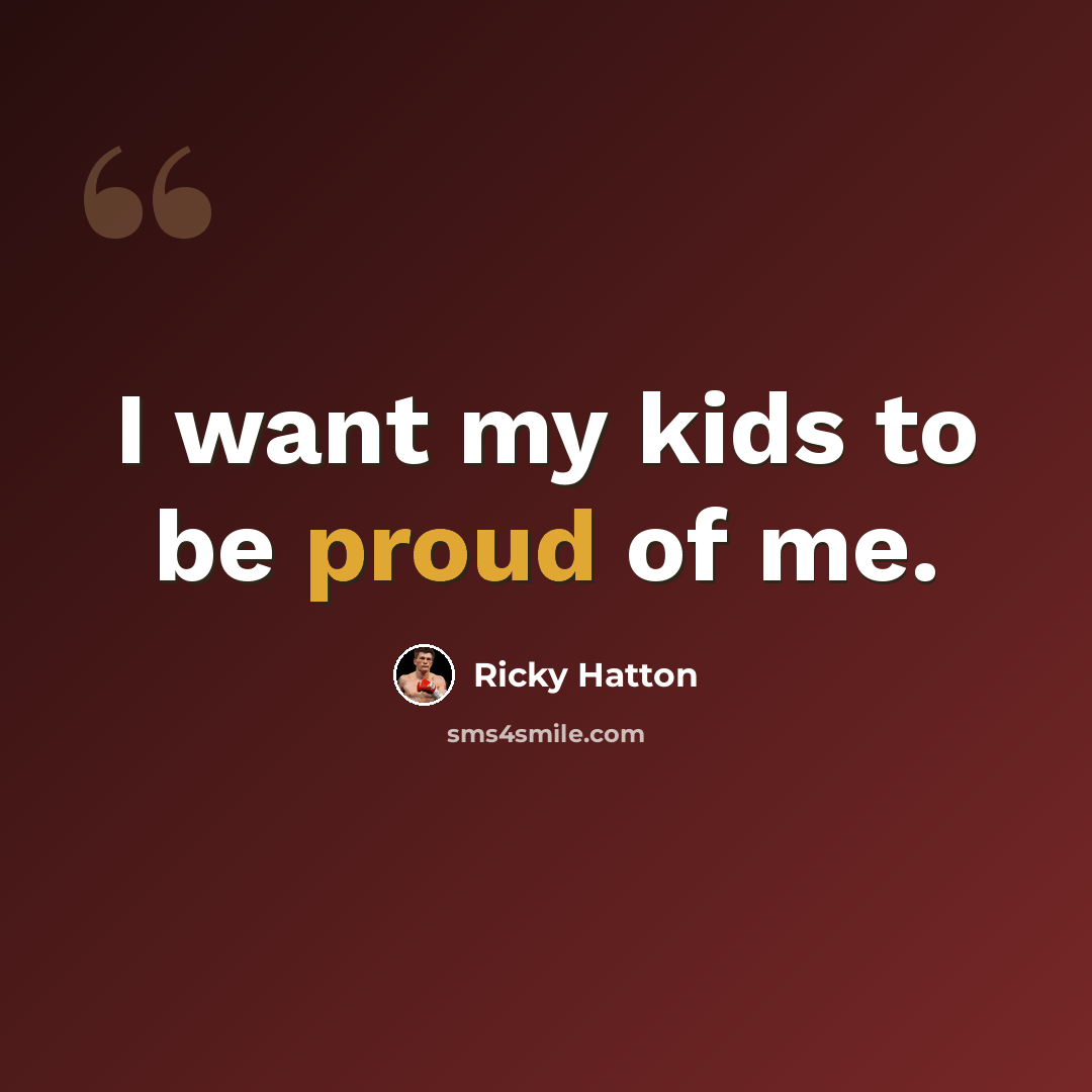“I want my kids to be proud of me.” quote by Ricky Hatton