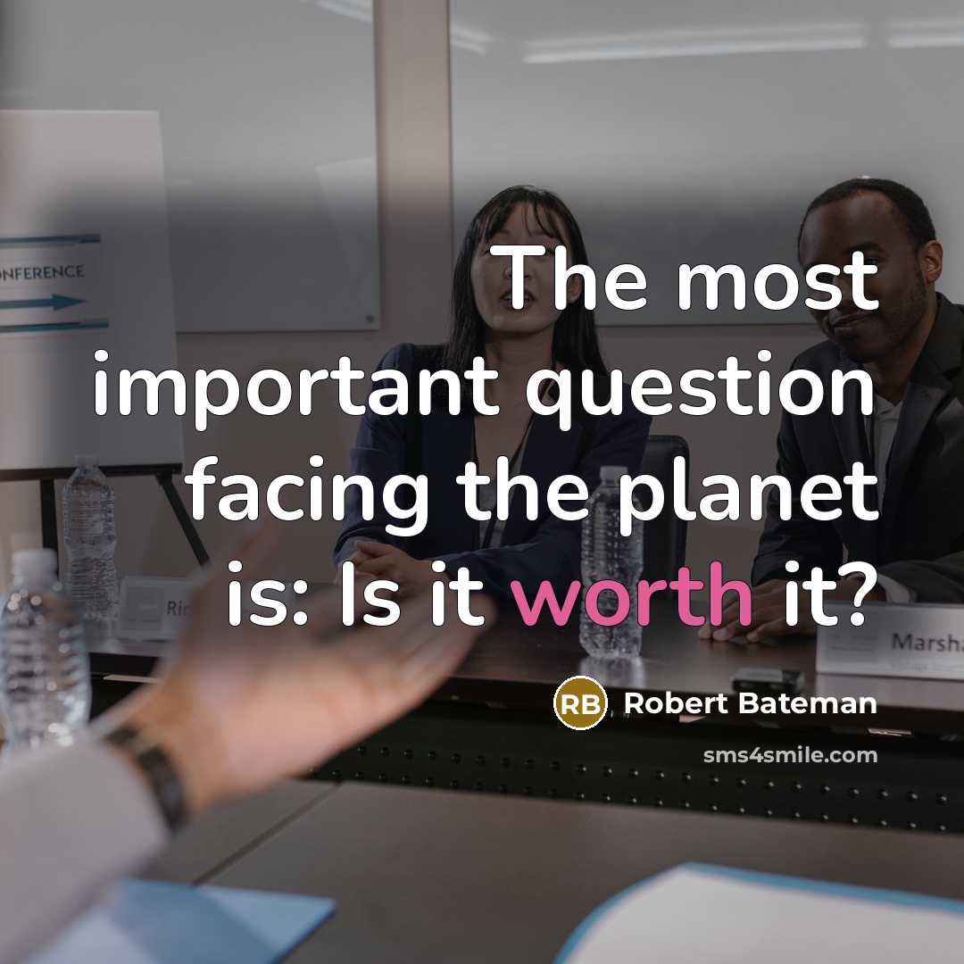 “The most important question facing the planet is: Is it worth it?” quote by Robert Bateman