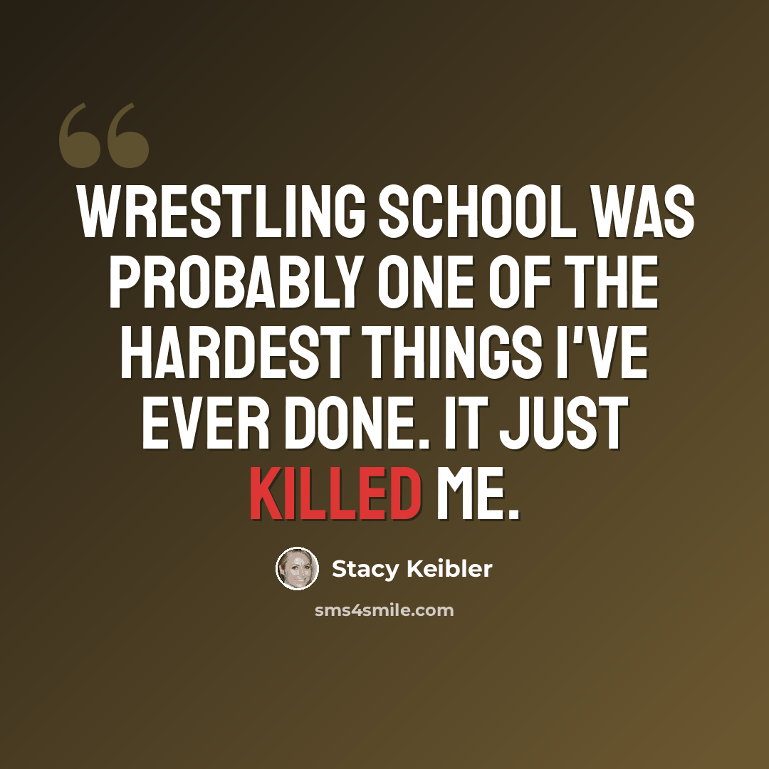 “Wrestling school was probably one of the hardest things I've ever done. It just killed me.” quote by Stacy Keibler