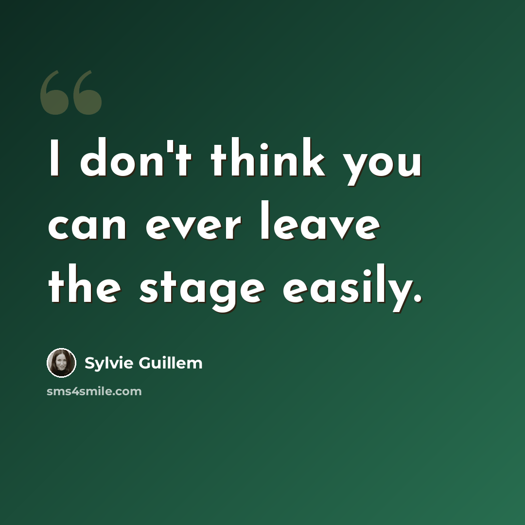 “I don't think you can ever leave the stage easily.” quote by Sylvie Guillem