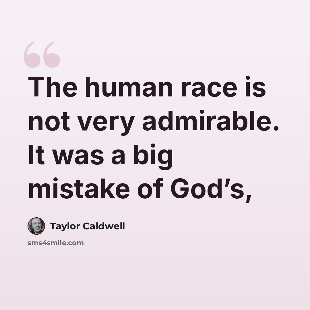 “The human race is not very admirable. It was a big mistake of God’s,” quote by Taylor Caldwell