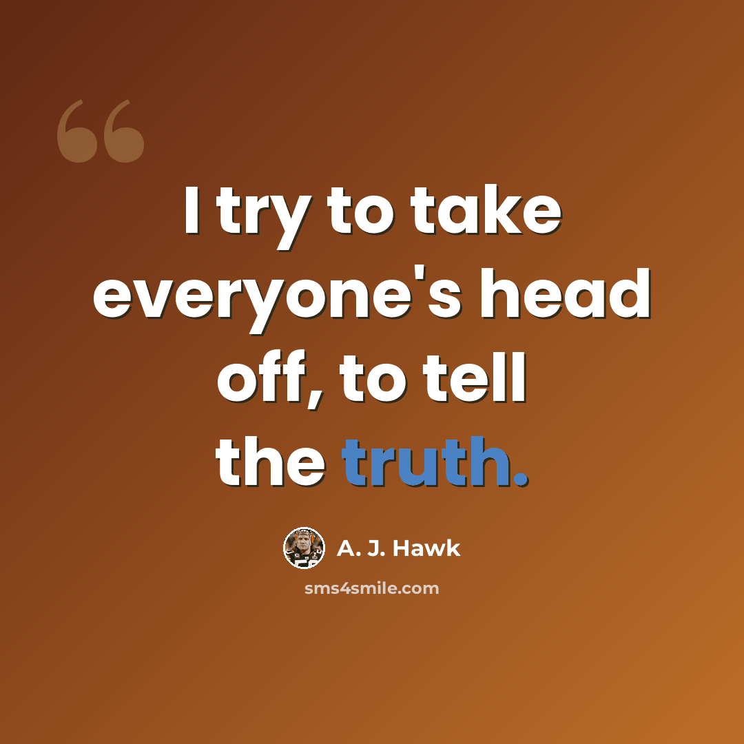 “I try to take everyone's head off, to tell the truth.” quote by A. J. Hawk