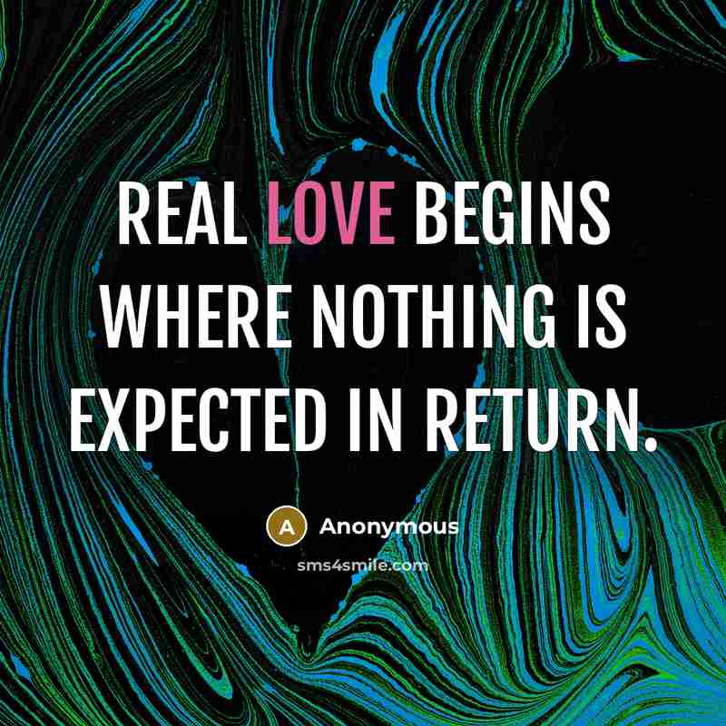 “Real love begins where nothing is expected in return.” quote by Anonymous