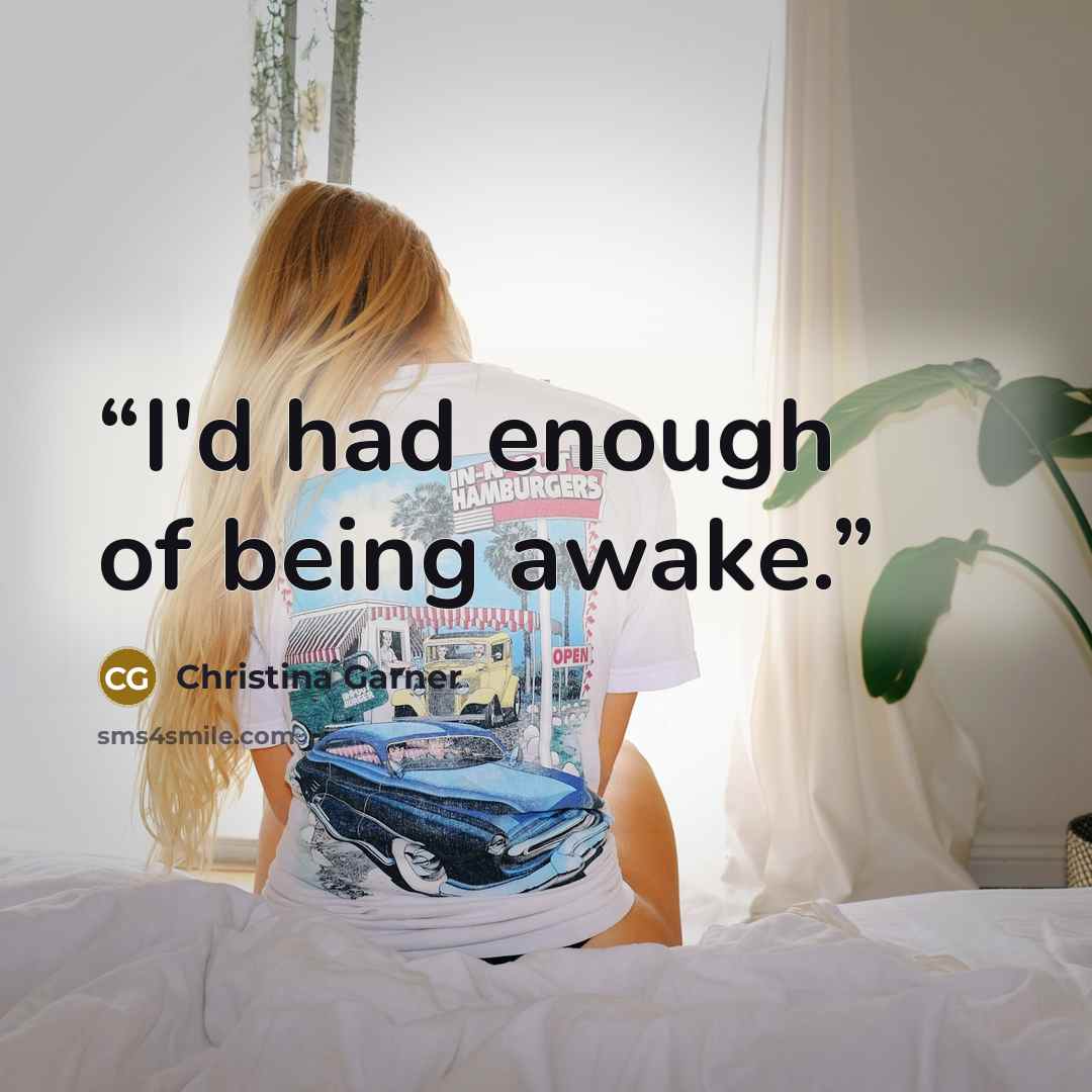 “I'd had enough of being awake.” quote by Christina Garner